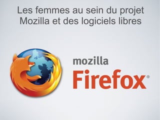 Les femmes au sein du projet
Mozilla et des logiciels libres
 