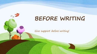 BEFORE WRITING
Give support before writing!
 