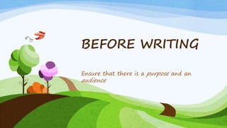 BEFORE WRITING
Ensure that there is a purpose and an
audience