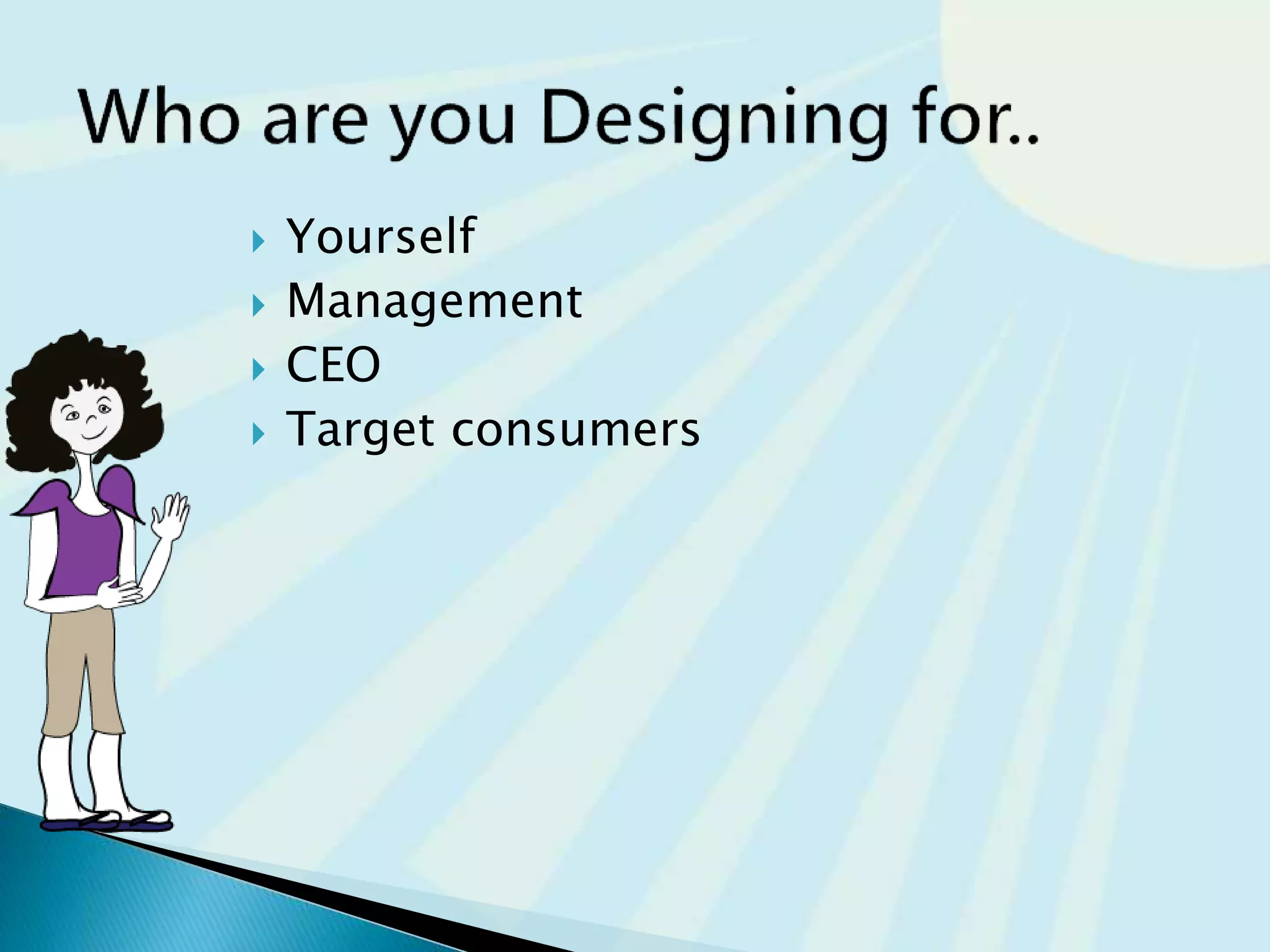  Yourself
 Management
 CEO
 Target consumers
 