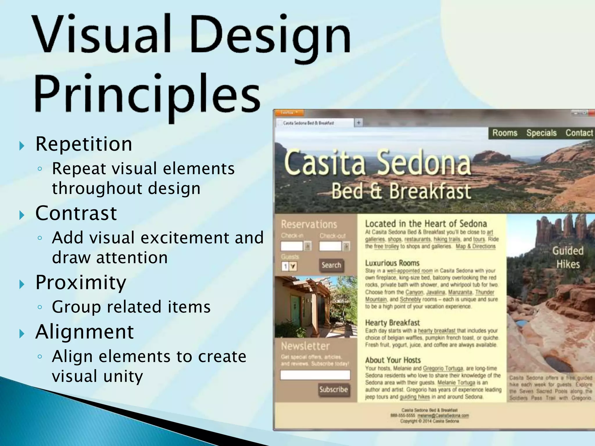  Repetition
◦ Repeat visual elements
throughout design
 Contrast
◦ Add visual excitement and
draw attention
 Proximity
◦ Group related items
 Alignment
◦ Align elements to create
visual unity
 