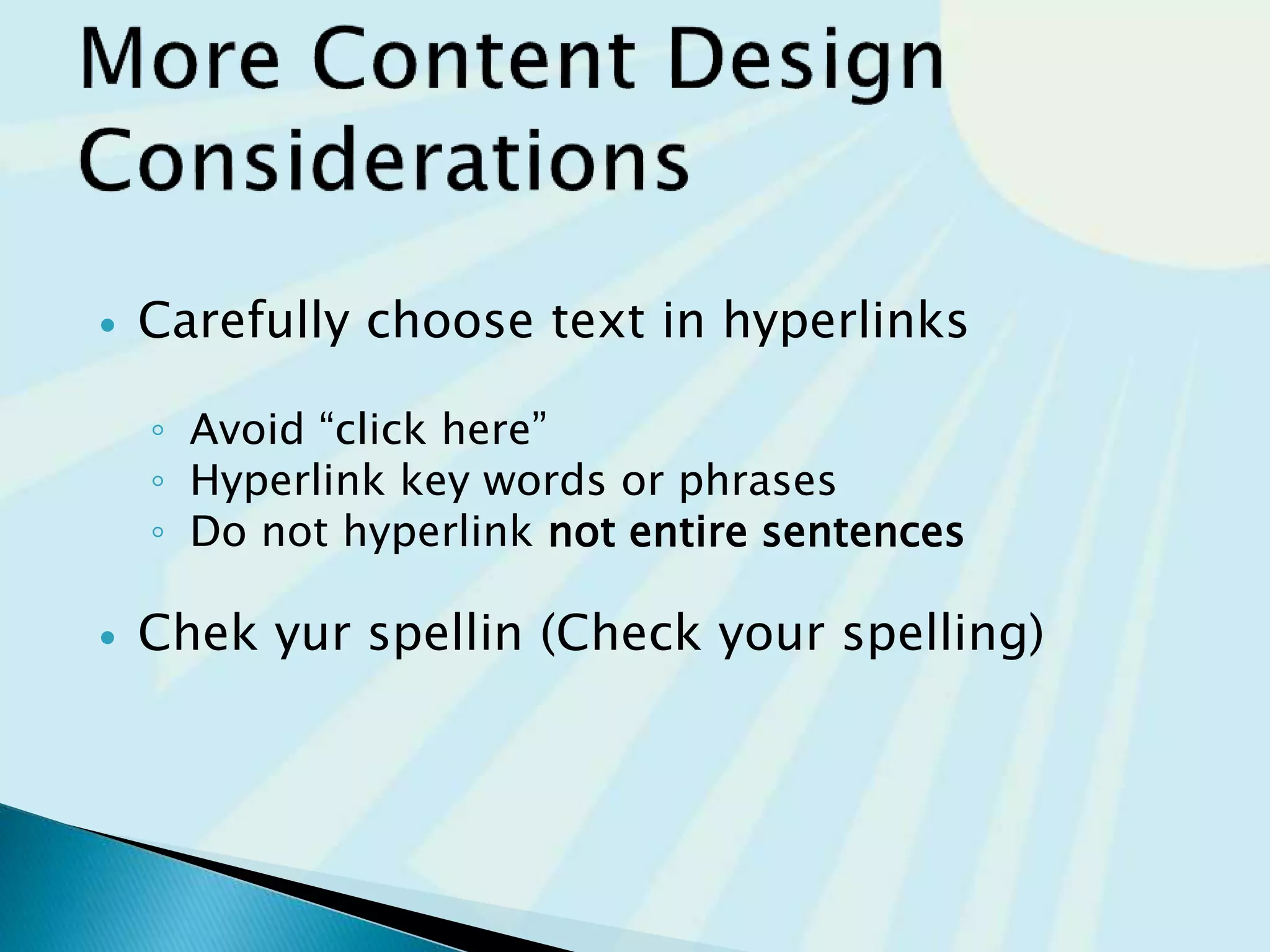  Carefully choose text in hyperlinks
◦ Avoid “click here”
◦ Hyperlink key words or phrases
◦ Do not hyperlink entire sentences
 Chek yur spellin (Check your spelling)
 