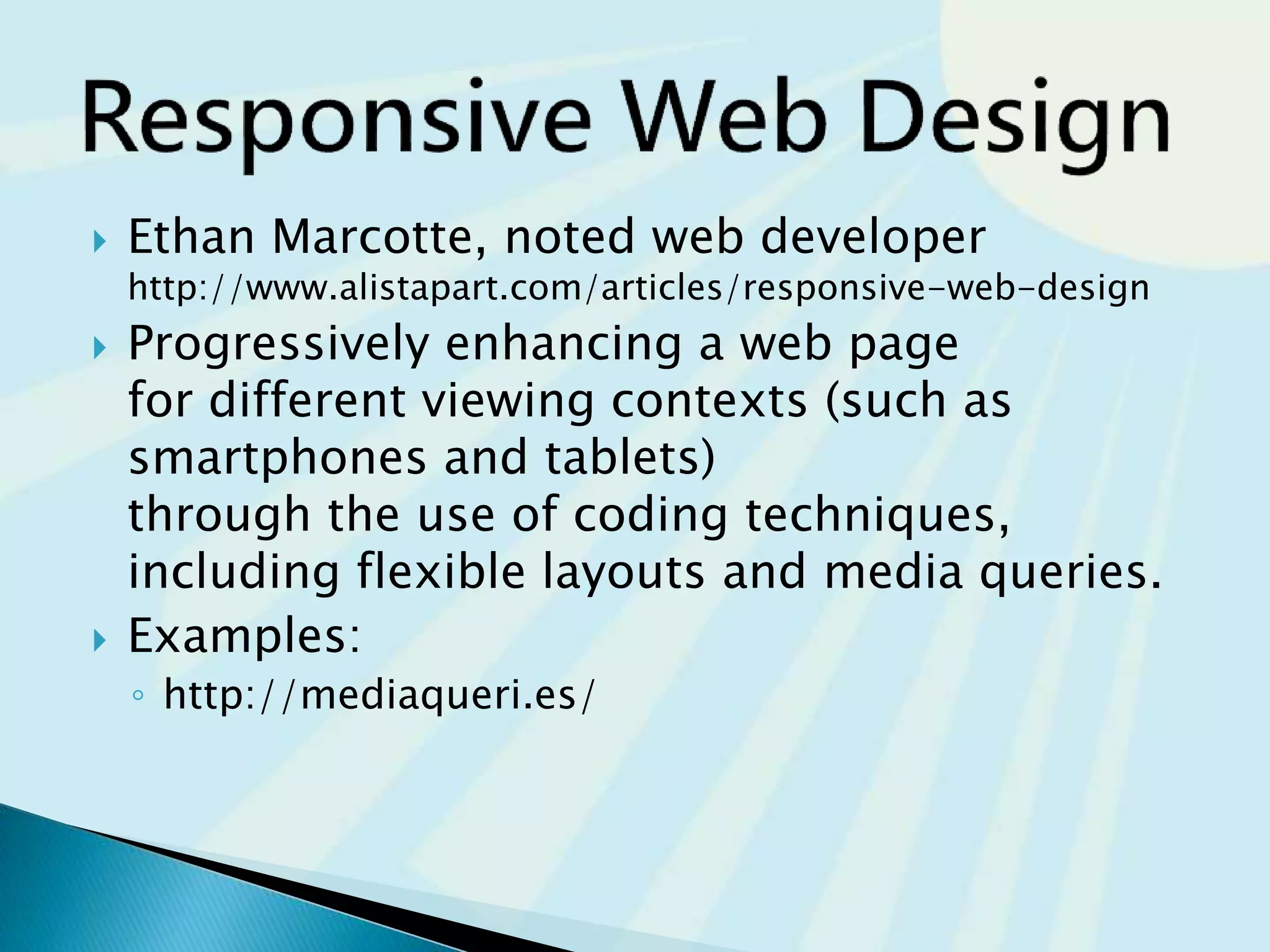  Small screen size ~320 – 500 px
 Larger font point size
 Larger buttons for touch
 Bandwidth issues
 Single-column layout
 Maximize contrast
 Optimize images for mobile display
 Descriptive alternate text for images
 Avoid display of
non-essential content
 