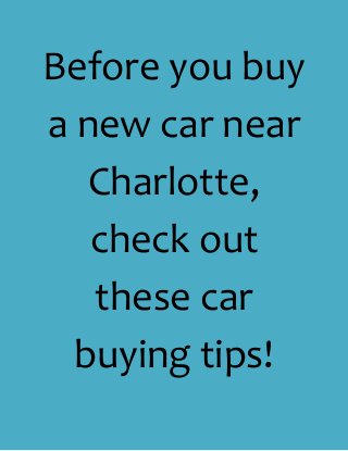 Before you buy
a new car near
Charlotte,
check out
these car
buying tips!
 