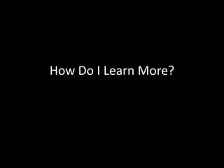 How Do I Learn More?
 