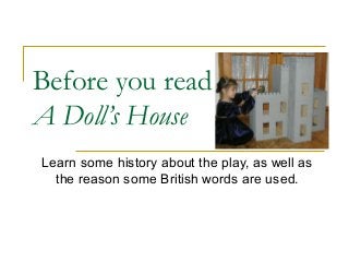 Before you read
A Doll’s House
Learn some history about the play, as well as
the reason some British words are used.

 
