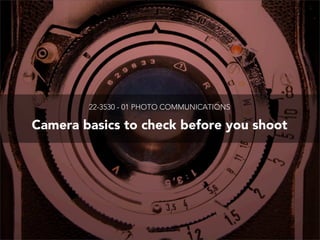 22-3530 - 01 PHOTO COMMUNICATIONS

Camera basics to check before you shoot
 