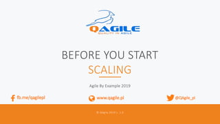 @krystian_kaczor BEFORE YOU START SCALING 1
BEFORE YOU START
SCALING
Agile By Example 2019
© QAgile 2019 v. 1.0
@QAgile_plwww.qagile.plfb.me/qagilepl
 