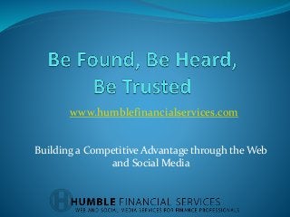 Building a Competitive Advantage through the Web
and Social Media
www.humblefinancialservices.com
 