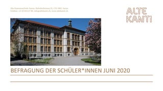 Alte Kantonsschule Aarau, Bahnhofstrasse 91, CH-5001 Aarau
Telefon +41 62 834 67 00, info@altekanti.ch, www.altekanti.ch
BEFRAGUNG	DER	SCH�LER*INNEN	JUNI	2020
 