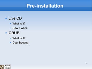 Pre-installation  Live CD What is it? How it work. GRUB What is it? Dual Booting 