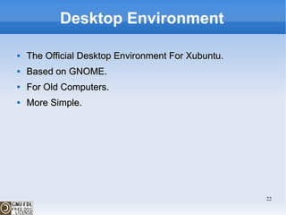 Desktop Environment The Official Desktop Environment For Xubuntu. Based on GNOME. For Old Computers. More Simple. 