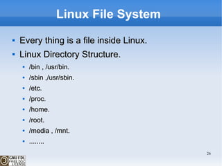 Linux File System  Every thing is a file inside Linux. Linux Directory Structure.  /bin , /usr/bin. /sbin ,/usr/sbin. /etc. /proc. /home. /root. /media , /mnt. ........ 