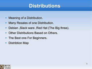 Distributions Meaning of a Distribution. Many Resales of one Distribution. Debian ,Slack ware ,Red Hat (The Big three).  Other Distributions Based on Others. The Best one For Beginners. Distribtion Map 