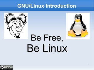 GNU/Linux Introduction Be Free, Be Linux 