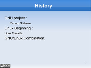 History GNU project : Richard Stallman. Linux Beginning : Linus Torvalds. GNU/Linux Combination. 