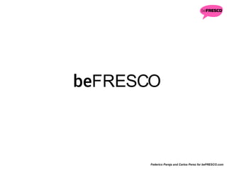 BeFRESCO
for the Hotel Industry
Federico Pareja and Carlos Perez for beFRESCO.com
 
