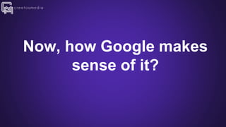 Now, how Google makes
sense of it?
 