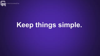 Keep things simple.
 