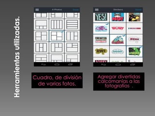 Cuadro, de división
de varias fotos.
Agregar divertidas
calcomanías a las
fotografías .