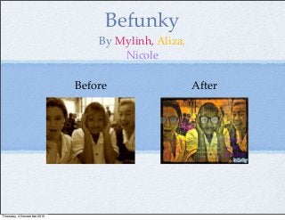 Befunky
By Mylinh, Aliza,
Nicole
Before After
Thursday, 4 November 2010
 
