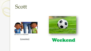 Scott
Weekend
(cousins)
 
