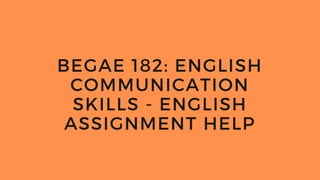 BEGAE 182: ENGLISH
COMMUNICATION
SKILLS - ENGLISH
ASSIGNMENT HELP
 