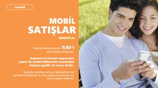 MOBİL
SATIŞLAR
#mobil
BEGENVE.AL
İnternet kullanıcılarının %80’i
akıllı telefon kullanıyor.
Begenve.al sistemi responsive
...