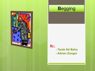 Begging
By :
- Tarek Ait Baha
- Adnan Zougui
 