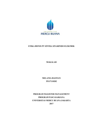 ETIKA BISNIS PT SINTRA SINARINDO ELEKTRIK
MAKALAH
MELANIA BASTIAN
55117110202
PROGRAM MAGISTER MANAGEMENT
PROGRAM PASCASARJANA
UNIVERSITAS MERCU BUANA JAKARTA
2017
 