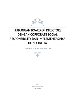 HUBUNGAN BOARD OF DIRECTORS
DENGAN CORPORATE SOCIAL
RESPONSIBILITY DAN IMPLEMENTASINYA
DI INDONESIA
Dosen: Prof. Dr. Ir. Hapzi Ali, MM, CMA
2017
MELANIA BASTIAN
55117110202
 