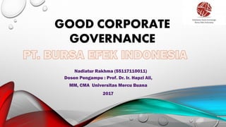 GOOD CORPORATE
GOVERNANCE
Nadiatur Rakhma (55117110011)
Dosen Pengampu : Prof. Dr. Ir. Hapzi Ali,
MM, CMA Universitas Mercu Buana
2017
 