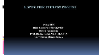BUSINESS ETHIC PT TELKOM INDONESIA
DI SUSUN
Rian Saputro (55116120008)
Dosen Pengampu
Prof. Dr. Ir. Hapzi Ali, MM, CMA
Universitas Mercu Bauana
 