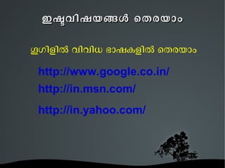 ഇഷവിഷയങള െതരയാം

ഗഗിളില വിവിധ ഭാഷകളില െതരയാം
 http://www.google.co.in/
 http://in.msn.com/
 http://in.yahoo.com/
 
