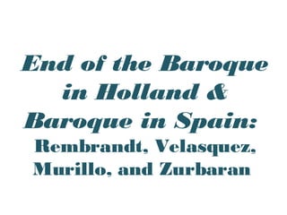 End of the Baroque in Holland & Baroque in Spain:  Rembrandt, Velasquez, Murillo, and Zurbaran  