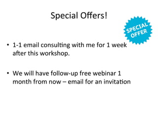 Special Offers!
• 1-1 email consulting with @MarkWilliams for
1 week after this workshop
• We will have follow-up free web...