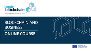 Co-funded by the
Erasmus+ Programme
of the European Union
ONLINE COURSE
BLOCKCHAIN AND
BUSINESS
 
