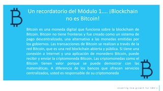e n a b l i n g n e w g r o w t h f o r S M E ’ s
Un recordatorio del Módulo 1.... ¡Blockchain
no es Bitcoin!
Bitcoin es u...