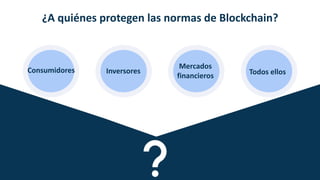 e n a b l i n g n e w g r o w t h f o r s m e ’ s
¿A quiénes protegen las normas de Blockchain?
Consumidores Inversores
Me...