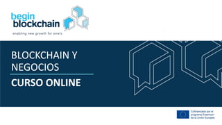 Co-funded by the
Erasmus+ Programme
of the European Union
CURSO ONLINE
BLOCKCHAIN Y
NEGOCIOS
 