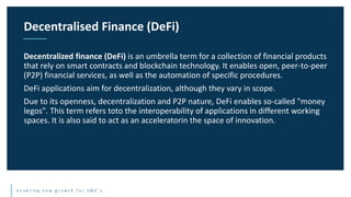 e n a b l i n g n e w g r o w t h f o r S M E ’ s
Decentralized finance (DeFi) is an umbrella term for a collection of fin...