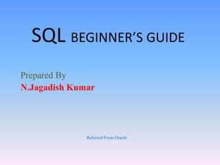 SQL BEGINNER’S GUIDE
Prepared By
N.Jagadish Kumar
Referred From Oracle
 