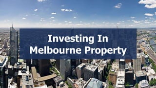 Investing In
Melbourne Property
 