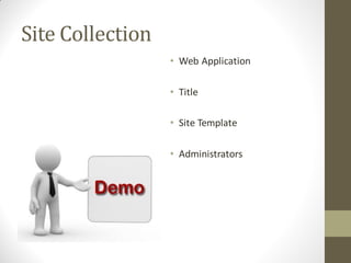 Site Collection
                  • Web Application

                  • Title

                  • Site Template

                  • Administrators
 