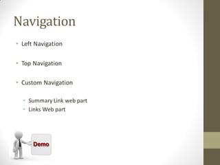 Navigation
• Left Navigation

• Top Navigation

• Custom Navigation

  • Summary Link web part
  • Links Web part
 