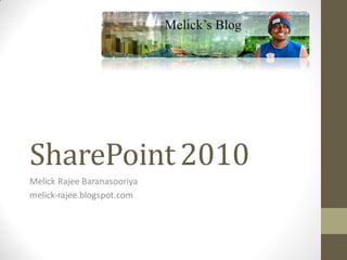 SharePoint 2010
Melick Rajee Baranasooriya
melick-rajee.blogspot.com
 