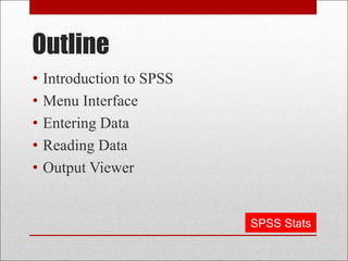 Outline
• Introduction to SPSS
• Menu Interface
• Entering Data
• Reading Data
• Output Viewer
UniMATH
SPSS Stats
 