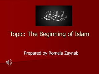 Topic: The Beginning of Islam
Prepared by Romela Zaynab
 