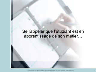 Se rappeler que l’étudiant est en apprentissage de son métier… 