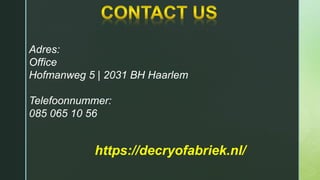 Adres:
Office
Hofmanweg 5 | 2031 BH Haarlem
Telefoonnummer:
085 065 10 56
https://decryofabriek.nl/
 